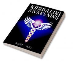 Kundalini Awakening Nigel West : The Complete Guide to Higher Consciousness Clairvoyance Chakra Energy and Psychic Visions. Open the Third Eye and ... Spiritual Enlightenment (2022 for Beginners)