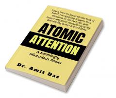 ATOMIC ATTENTION Learn how to focus on the task at hand recognizing triggers that threaten to distract you and improving your attention span by developing better focus habits.