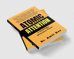 ATOMIC ATTENTION Learn how to focus on the task at hand recognizing triggers that threaten to distract you and improving your attention span by developing better focus habits.