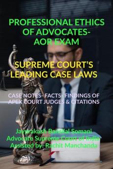 Professional Ethics Of Advocates- Aor Exam- Supreme Court’S Leading Case Laws : Case Notes- Facts- Findings Of Apex Court Judges And Citations
