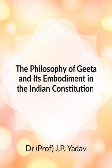 The Philosophy of Geeta and Its Embodiment In The Indian Constitution : Souvenir