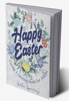 Easter Coloring Book for Adults : An Adult Coloring Book with Easter Eggs and Floral Patterns | Illustrations of spring scenes for Relaxation and Stress Relief