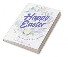 Easter Coloring Book for Adults : An Adult Coloring Book with Easter Eggs and Floral Patterns | Illustrations of spring scenes for Relaxation and Stress Relief