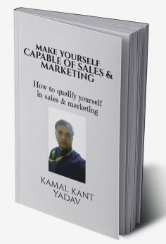 Make yourself capable of sales & Marketing : How to qualify yourself in sales & Marketing: How to qualify yourself in sales &amp; Marketing