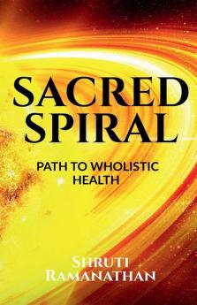 Sacred Spiral : The Path To Wholistic Health