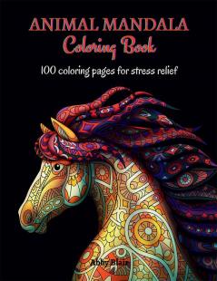 Animal Mandala Coloring Book : 100 Stunning Animal Mandala Designs for Stress Relief | Amazing Animal Mandala Coloring Book for Adults and Teens