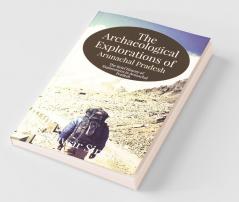 The Archaeological Explorations Of Arunachal Pradesh: The Brief History Of Explorations