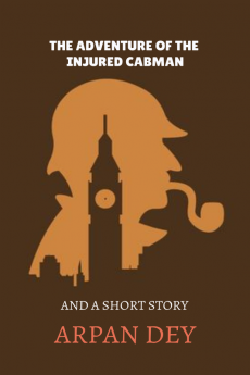 The adventure of the injured cabman : and a short story