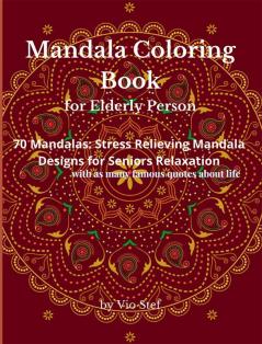 Mandala Coloring Book for Elderly Person : An Adult Coloring Book Featuring Beautiful Mandalas Designed to Soothe the Soul Stress Relieving Mandala Designs for the Elderly Relaxation