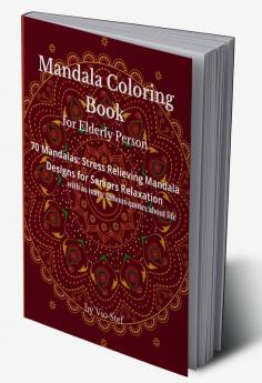 Mandala Coloring Book for Elderly Person : An Adult Coloring Book Featuring Beautiful Mandalas Designed to Soothe the Soul Stress Relieving Mandala Designs for the Elderly Relaxation