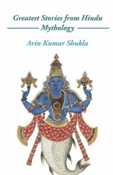 Greatest Stories From Hindu Mythology: Expressions Of A Beautiful Culture