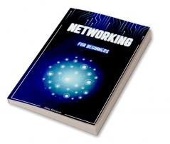 Networking for Beginners : A Step-by-Step Guide to Mastering the Fundamentals of Computer Networking. Begin by Mastering Wireless Technology IP Subnetting the OSI Model and Routing Protocols