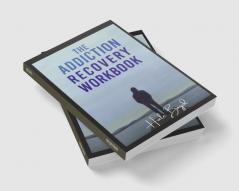The Addiction Recovery Workbook : Motivational Interviewing and Cognitive Behavioral Therapy (CBT) for the Treatment of Compulsive Behaviour (2022 Guide for Beginners)