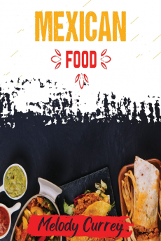 MEXICAN FOOD : Over 100 mouth-watering and original easy-to-prepare recipes that will wow everyone! Bring the authentic taste and flavors of Mexican cuisine to your table without leaving your house.