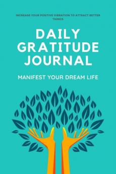 Daily Gratitude Journal 10 Minutes Daily and Monthly Gratitude for 120 Days (Manifest your Dream Life) Gratitude for Thankfulness and Positivity