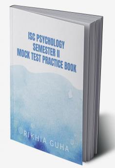 ISC PSYCHOLOGY SEMESTER II MOCK TEST PRACTICE BOOK