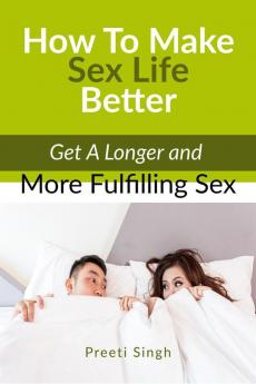 How To Make Sex Life Better : Get A Longer and More Fulfilling Sex