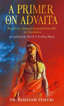 A Primer on Advaita : Based on AtmajnAnopadeshavidhi of Shankara