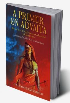 A Primer on Advaita : Based on AtmajnAnopadeshavidhi of Shankara