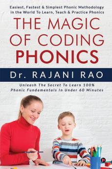 The Magic Of Coding Phonics :  Easiest Fastest Simplest Phonic Methodology in the World  To Learn Teach Practice Phonics