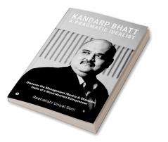 Kandarp Bhatt: A Pragmatic Idealist : Discover the Management Mantra &amp; Character Traits of a Stout-Hearted Entrepreneur