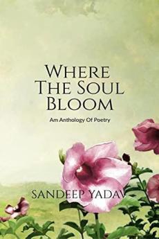 Where The Soul Bloom : An Anthology Of Poetry