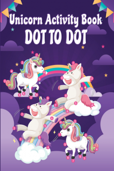 Unicorn Activity Book Dot To Dot : Unique Connect the Dot Puzzles with Coloring Fun for Kids