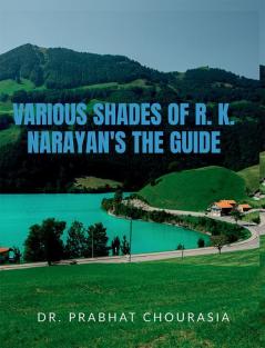 Various Shades of R. K. Narayan's The Guide : A Critical Insight