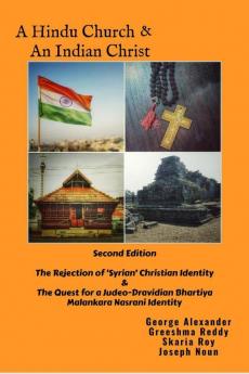 A Hindu Church And An Indian Christ: The Rejection Of ‘Syrian’ Christian Identity & The Quest For A Judeo-Dravidian Bhartiya Malankara Nasrani ... Bhartiya Malankara Nasrani Identity