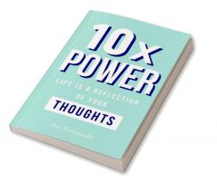 10X POWER : Life Is A Reflection Of Your Thinking