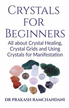 Crystals For Beginners: All About Crystal Healing Crystal Grids And Using Crystals For Manifestation