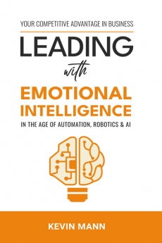 Leading with Emotional Intelligence : In the Age of Automation Robotics & AI