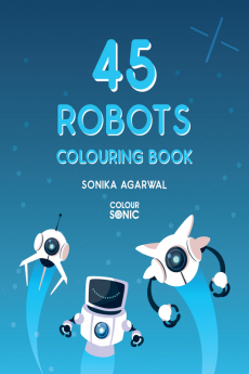 45 Robots Colouring Book : 45 Cute Robots Colouring Pages | Gift for Kids and Toddlers Ages 3-8 | Painting and Drawing Book with 45 Big Robot Pictures