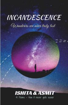 Incandescence : 41 Poems - Wanderers Are Never Truly Lost