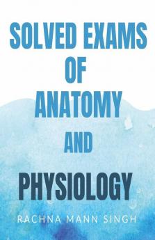 Solved Exams Of Anatomy And Physiology: As Per Pt. B.D Sharma University ( B.Sc Nursing )