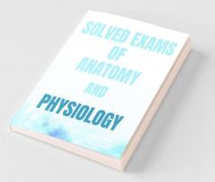 Solved Exams Of Anatomy And Physiology: As Per Pt. B.D Sharma University ( B.Sc Nursing )