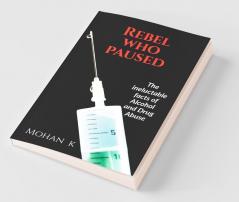 Rebel Who Paused: The Ineluctable Facts About Alcohol And Drug Use