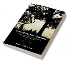 Demystifying Your Spirituality : Some Simple Ways to Grow Healthy Body Mind and Soul