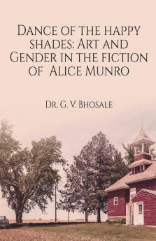 Dance Of The Happy Shades: Art And Gender In The Fiction Of Alice Munro