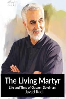 The Living Martyr : Life and Time of Qassem Soleimani