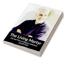 The Living Martyr : Life and Time of Qassem Soleimani