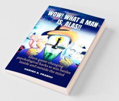 Wow! What A Man Is Alas!!: Learn Game-Changing Psychological Hacks To Win Battles Inside And Outside The Mind