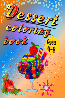 Dessert Coloring Book : For kids of all ages! (Ages 4-8)