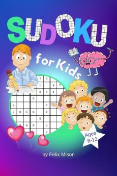 Sudoku For Kids Ages 8-12: 300 Logic Grid Puzzles With Solutions For Beginners To Advanced (Easy, Medium, Hard)