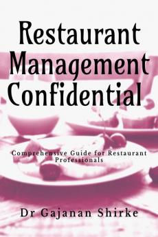 Restaurant Management Confidential : Comprehensive Guide for Restaurant Professionals