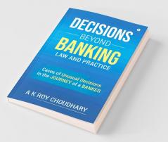 Decisions Beyond Banking Law And Practice: Cases Of Unusual Decisions In The Journey Of A Banker