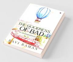 The Goodness Of Bad: An Autobiographical Novel