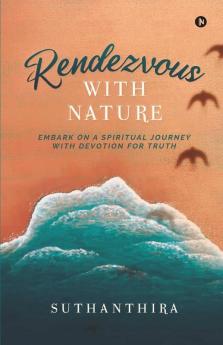 Rendezvous With Nature: Embark On A Spiritual Journey With Devotion For Truth