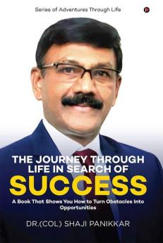 The Journey Through Life In Search Of Success : A Book That Shows You How To Turn Obstacles Into Opportunities