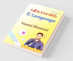 Fall In Love With C Language: Practical Guide In 100 Pages